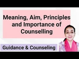 Meaning, Aim, Principles and Importance of Counselling/ Guidance & Counselling