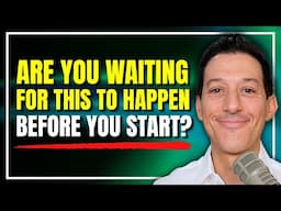 Are You Waiting for This to Happen Before You Start?