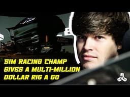 SIM RACING CHAMP GIVES A MULTI-MILLION DOLLAR RIG A GO!