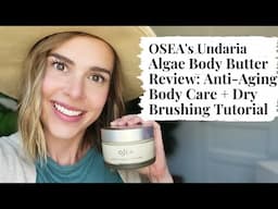 OSEA's Undaria Algae Body Butter Review: Anti-Aging Body Care + Dry Brushing Tutorial