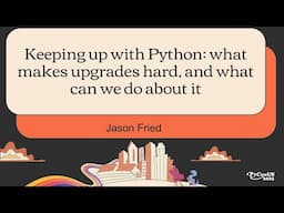 Keeping up with Python: what makes upgrades hard, and what can we do about it - Jason Fried