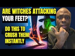 How To IDENTIFY and DESTROY the Witchcraft Attacking Your Feet
