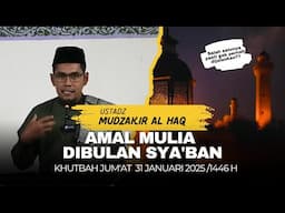 Khutbah Jum'at I Amal Mulia di Bulan Sya'ban I Ustadz Mudzakir Al Haq #khutbahjumat #khutbah