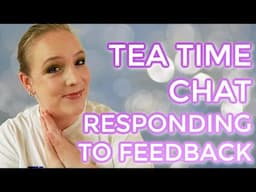 TEA TIME CHAT // Responding to YOUR questions & feedback (a bit of an FAQ)