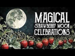 June Strawberry Full Moon Rituals & Celebrations - How to Celebrate the Full Moon - Magical Crafting