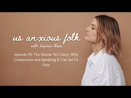 Us Anxious Folk Podcast // Ep 54: The Shame We Carry: Why Connection + Speaking It Can Set Us Free