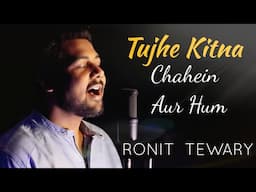 Tujhe Kitna Chahein Aur Hum -  Ronit Tewary  | Cover Song