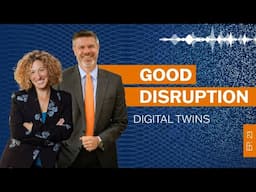 Good Disruption: Episode 23 - Digital Twins