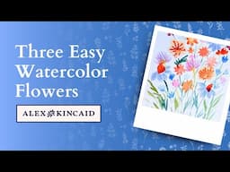 Three Easy Watercolor Flowers Free Tutorial with Alex Kincaid