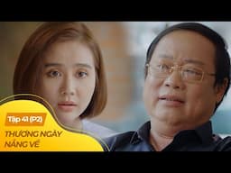 Thương Ngày Nắng Về tập 41 - P2 (1/4) | Nữ chủ tịch buộc rời xa con gái để trả mối thù năm xưa