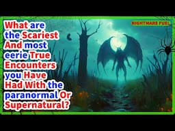 What are the scariest and most eerie true encounters you've had with the paranormal or supernatural?