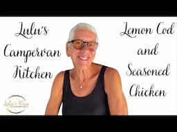 LULU'S CAMPERVAN KITCHEN:  LEMON COD AND SEASONED CHICKEN, PLUS STORYTIME!!