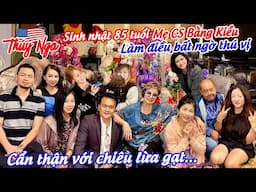 Sinh Nhật 85 tuổi Mẹ CS Bằng Kiều làm điều bất ngờ thú vị.. Cẩn thận với chiêu lừa gạt…