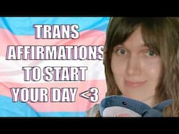 Trans Affirmations to Start Your Day To!
