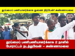 தூய்மைப் பணிபணியாளர்க்காக யாளர்கள் 2 நாளில் போராட்டம் நடத்துவேன் - அண்ணாமலை