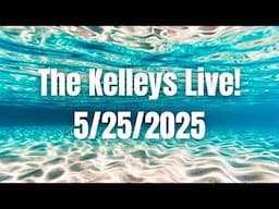 The Kelleys Livestream 5/25/2025