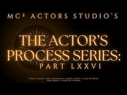 MC² Actors Studio's The Actor's Process Series: Part LXXVI
