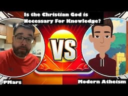 P Mars (Christian) Vs. Modern Atheism (Atheist) - Is the Christian God is Necessary for Knowledge?