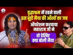 वृद्धाश्रम में रहने वाली इस बूढ़ी मैया की आँखों का जब ऑपरेशन करवाया महाराज जी ने तो देखिए क्या बोली😔