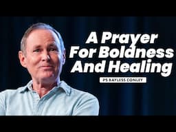 A Prayer for Boldness and Healing | Bayless Conley | Cottonwood Church