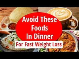 5 Foods You Must Avoid Eating In Dinner (& Best Foods) | For Fast Weight Loss | Eat more Lose more