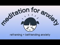 10 Minute Cognitive Reframing Meditation for Anxiety | Befriend Your Anxiety