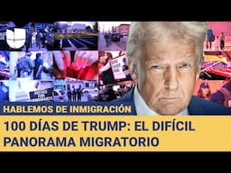 Los primeros 100 días de Trump en materia migratoria | Hablemos de Inmigración