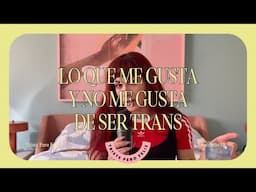 19. lo que me gusta y no me gusta de ser trans