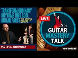 Guitar Mastery Talk - How To Transform Ordinary Rhythms Into Super Cool Rhythm Guitar Parts!