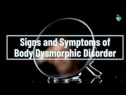 Signs and Symptoms of Body Dysmorphic Disorder