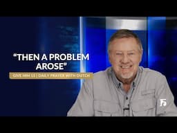 “Then A Problem Arose” | Give Him 15: Daily Prayer with Dutch | June 5, 2025