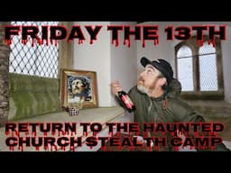 FRIDAY THE 13TH STEALTH CAMP - RETURN TO THE HAUNTED CHURCH!!