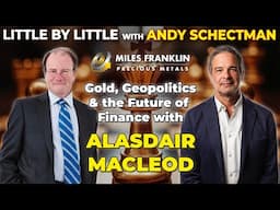 Gold, Geopolitics & the Future of Finance with Alasdair Macleod (Little By Little)