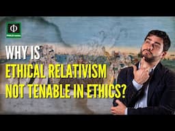Why is Ethical Relativism not Tenable in Ethics?