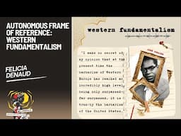 Autonomous Frame of Reference Project - Western Fundamentalism: Hosted by Felicia Denaud