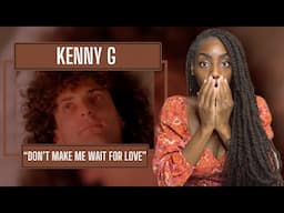 First Time Hearing Kenny G - Don't Make Me Wait for Love  | REACTION 🔥🔥🔥
