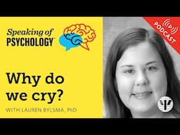 Why do we cry? With Lauren Bylsma, PhD | Speaking of Psychology