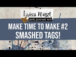 SMASHED TAGS! MAKE TIME TO MAKE #2