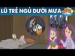 LŨ TRẺ NGỦ DƯỚI MƯA - TRUYỆN CỔ TÍCH - PHIM HOẠT HÌNH - KHOẢNH KHẮC KỲ DIỆU - QUÀ TẶNG CUỘC SỐNG