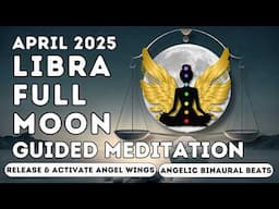 April 2025 Full Moon in Libra Guided Meditation for Balance, Release & Angel Wing Activation