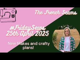 #FridaySews 25th April 2025