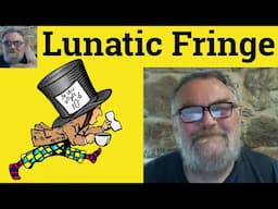 😎Lunatic Fringe Meaning - Lunatic Fringe Examples - Lunatic Fringe Definition Lunatic Fringe Defined