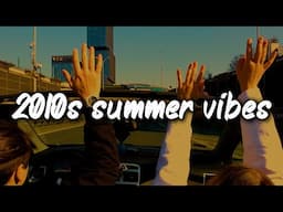 2010s summer vibes ~nostalgia playlist
