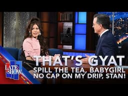 Stephen Colbert Presents: That’s Gyat. Spill The Tea, Babygirl, No Cap On My Drip, Stan!