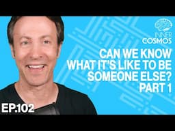 Ep 102: Could you ever know what it’s like to be someone else? Pt 1 | INNER COSMOS W/ DAVID EAGLEMAN