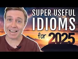 Useful Idioms You Absolutely NEED TO KNOW for 2025