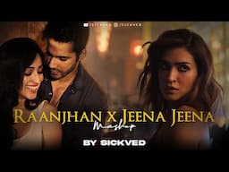 Raanjhan x Jeena Jeena Mashup | SICKVED | Deep House Remix