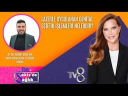 LAZERLE UYGULANAN GENİTAL ESTETİK İŞLEMLERİ NELERDİR?| OP. DR. MEHMET BEKİR ŞEN | 8'de Sağlık