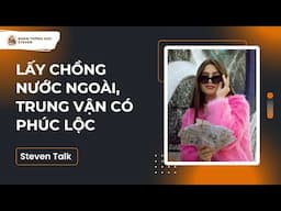 TƯỚNG LẤY CHỒNG TÂY | Steven Talk #26