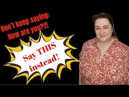 Don't keep saying: How are you? Say THIS instead!